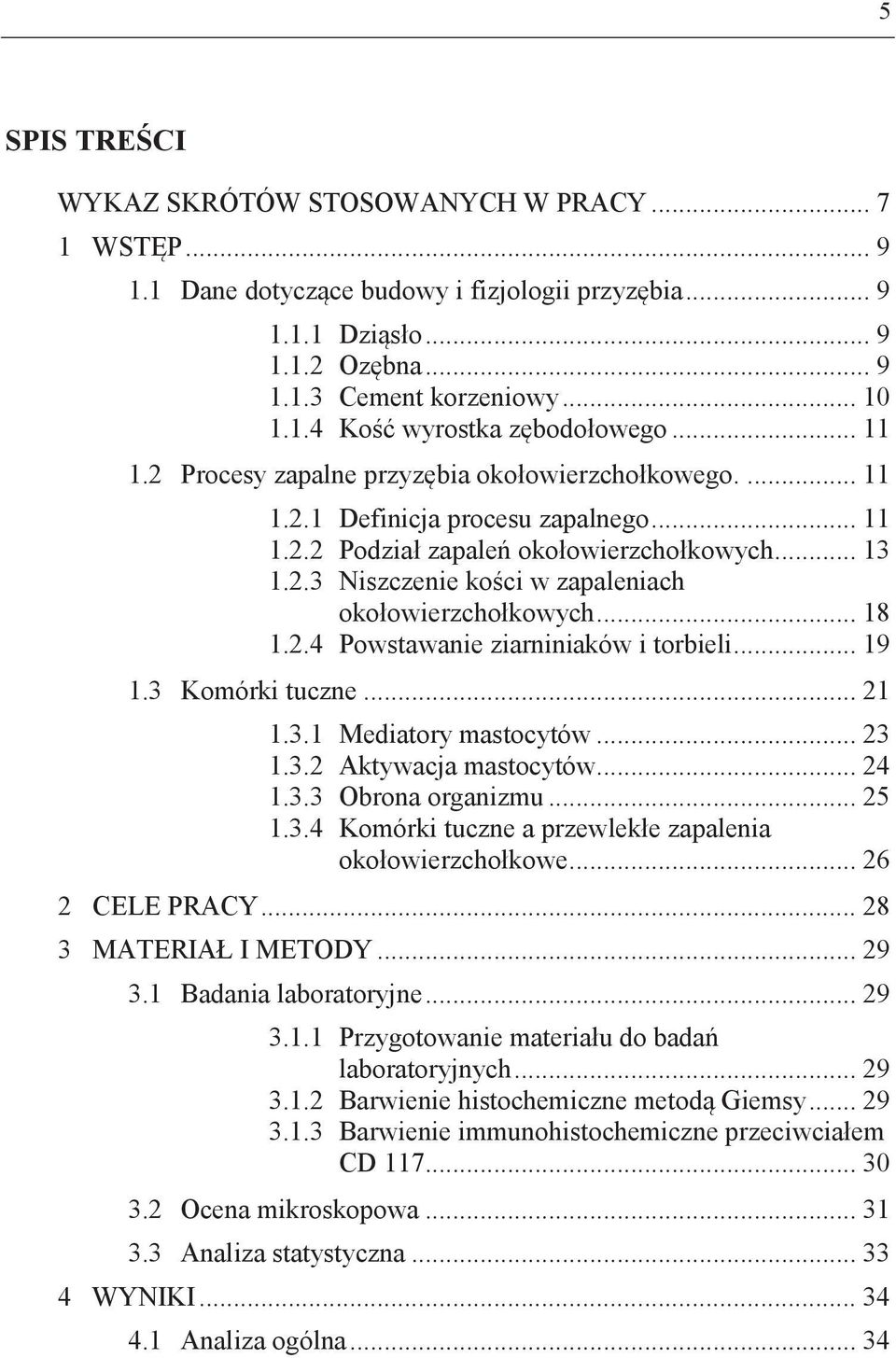 .. 18 1.2.4 Powstawanie ziarniniaków i torbieli... 19 1.3 Komórki tuczne... 21 1.3.1 Mediatory mastocytów... 23 1.3.2 Aktywacja mastocytów... 24 1.3.3 Obrona organizmu... 25 1.3.4 Komórki tuczne a przewlekłe zapalenia okołowierzchołkowe.