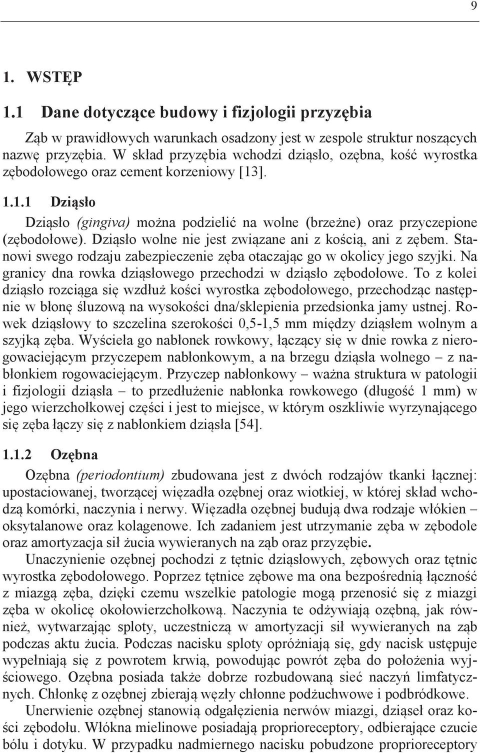 Dziąsło wolne nie jest związane ani z kością, ani z zębem. Stanowi swego rodzaju zabezpieczenie zęba otaczając go w okolicy jego szyjki.