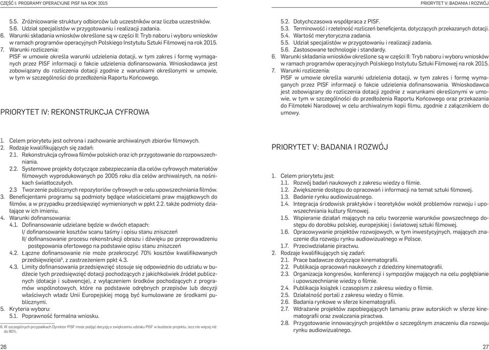 6 Warunki składania wniosków określone są w części II: Tryb naboru i wyboru wniosków w ramach programów operacyjnych Polskiego Instytutu Sztuki Filmowej na rok 2015. 7.