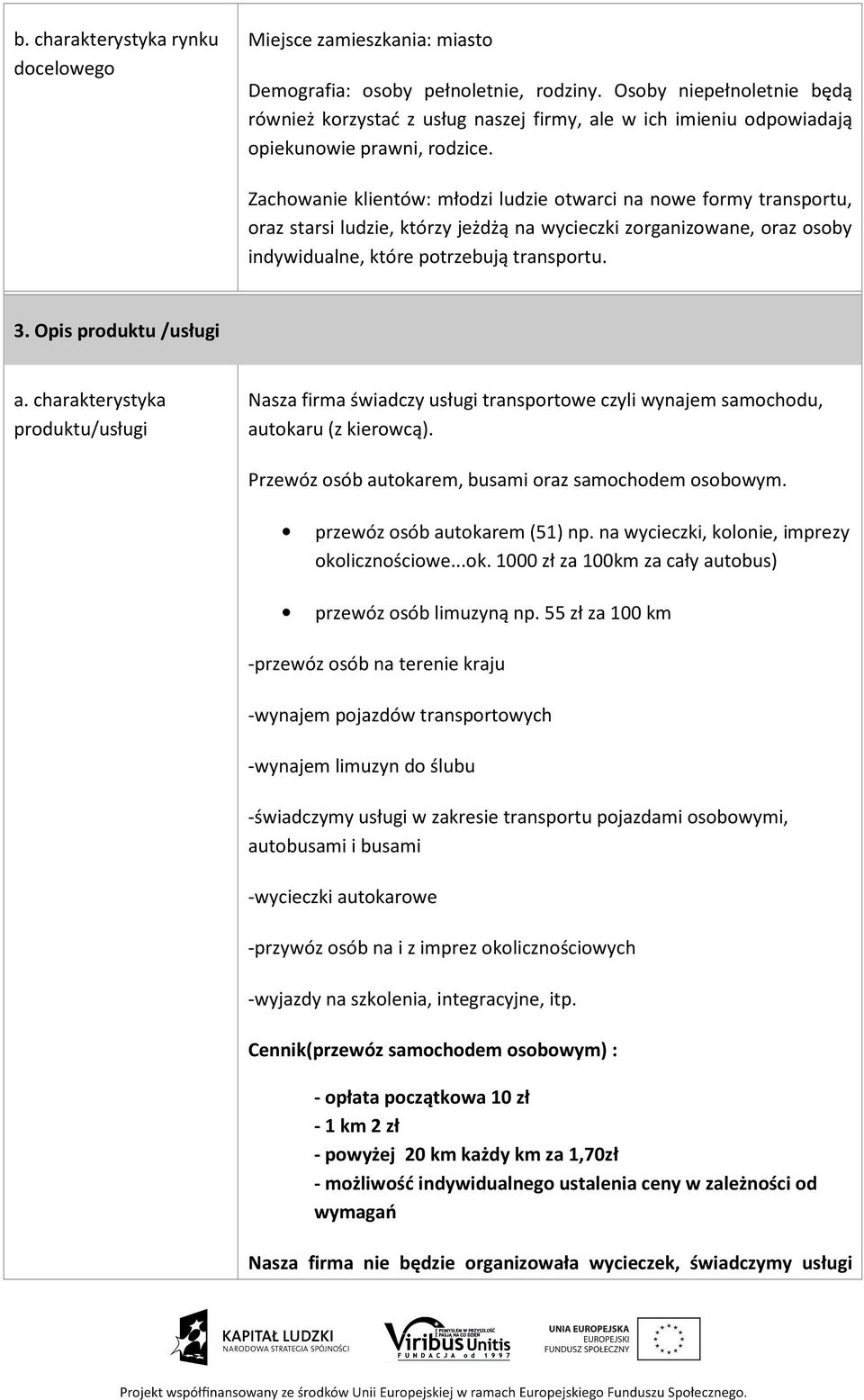 Zachowanie klientów: młodzi ludzie otwarci na nowe formy transportu, oraz starsi ludzie, którzy jeżdżą na wycieczki zorganizowane, oraz osoby indywidualne, które potrzebują transportu. 3.