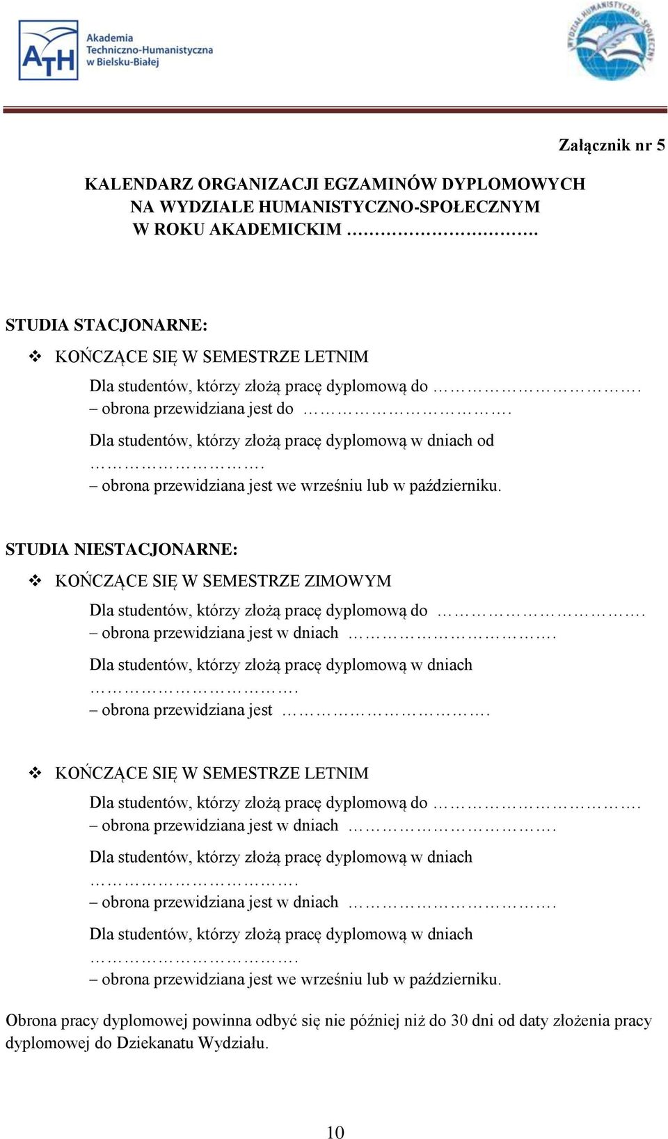 obrona przewidziana jest we wrześniu lub w październiku. STUDIA NIESTACJONARNE: KOŃCZĄCE SIĘ W SEMESTRZE ZIMOWYM Dla studentów, którzy złożą pracę dyplomową do. obrona przewidziana jest w dniach.