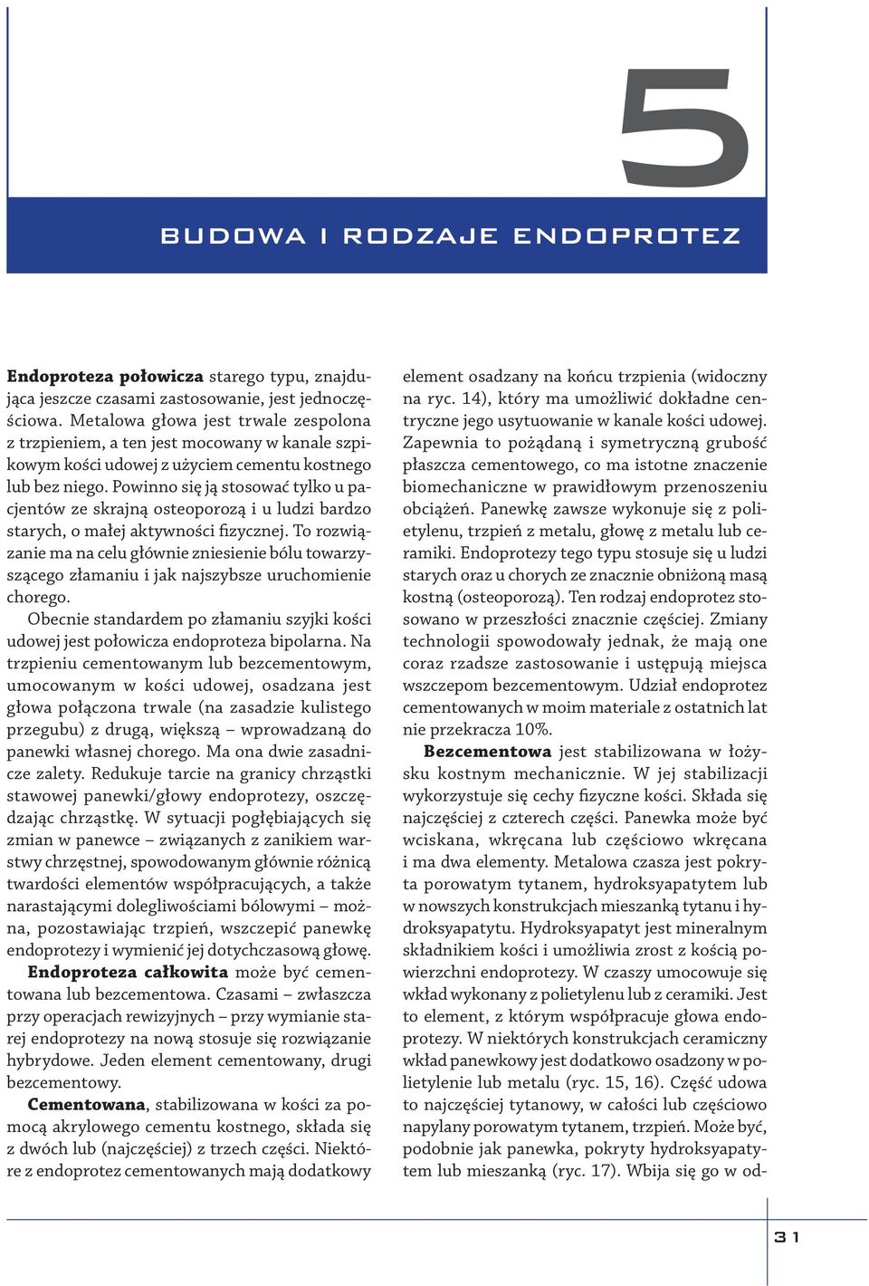 Powinno się ją stosować tylko u pacjentów ze skrajną osteoporozą i u ludzi bardzo starych, o małej aktywności fizycznej.