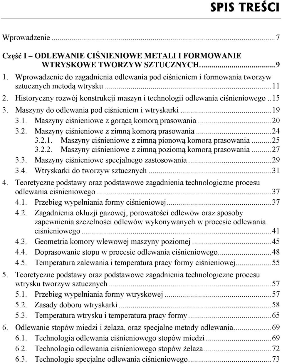 Maszyny do odlewania pod ciśnieniem i wtryskarki...19 3.1. Maszyny ciśnieniowe z gorącą komorą prasowania...20 3.2. Maszyny ciśnieniowe z zimną komorą prasowania...24 3.2.1. Maszyny ciśnieniowe z zimną pionową komorą prasowania.