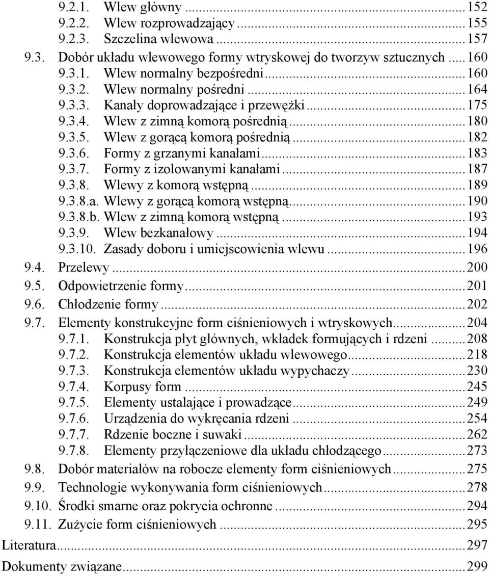 ..183 9.3.7. Formy z izolowanymi kanałami...187 9.3.8. Wlewy z komorą wstępną...189 9.3.8.a. Wlewy z gorącą komorą wstępną...190 9.3.8.b. Wlew z zimną komorą wstępną...193 9.3.9. Wlew bezkanałowy.