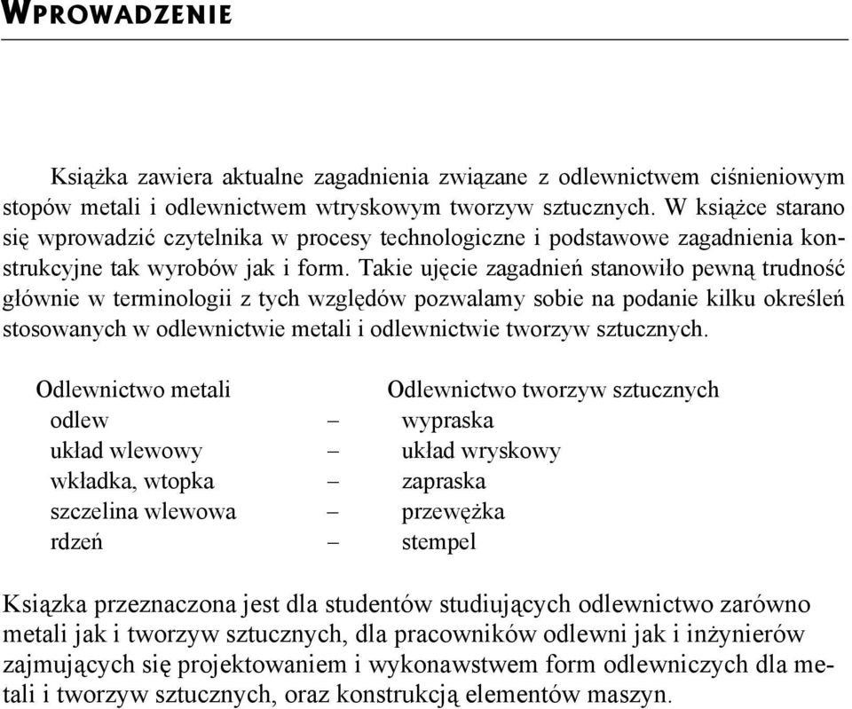 Takie ujęcie zagadnień stanowiło pewną trudność głównie w terminologii z tych względów pozwalamy sobie na podanie kilku określeń stosowanych w odlewnictwie metali i odlewnictwie tworzyw sztucznych.