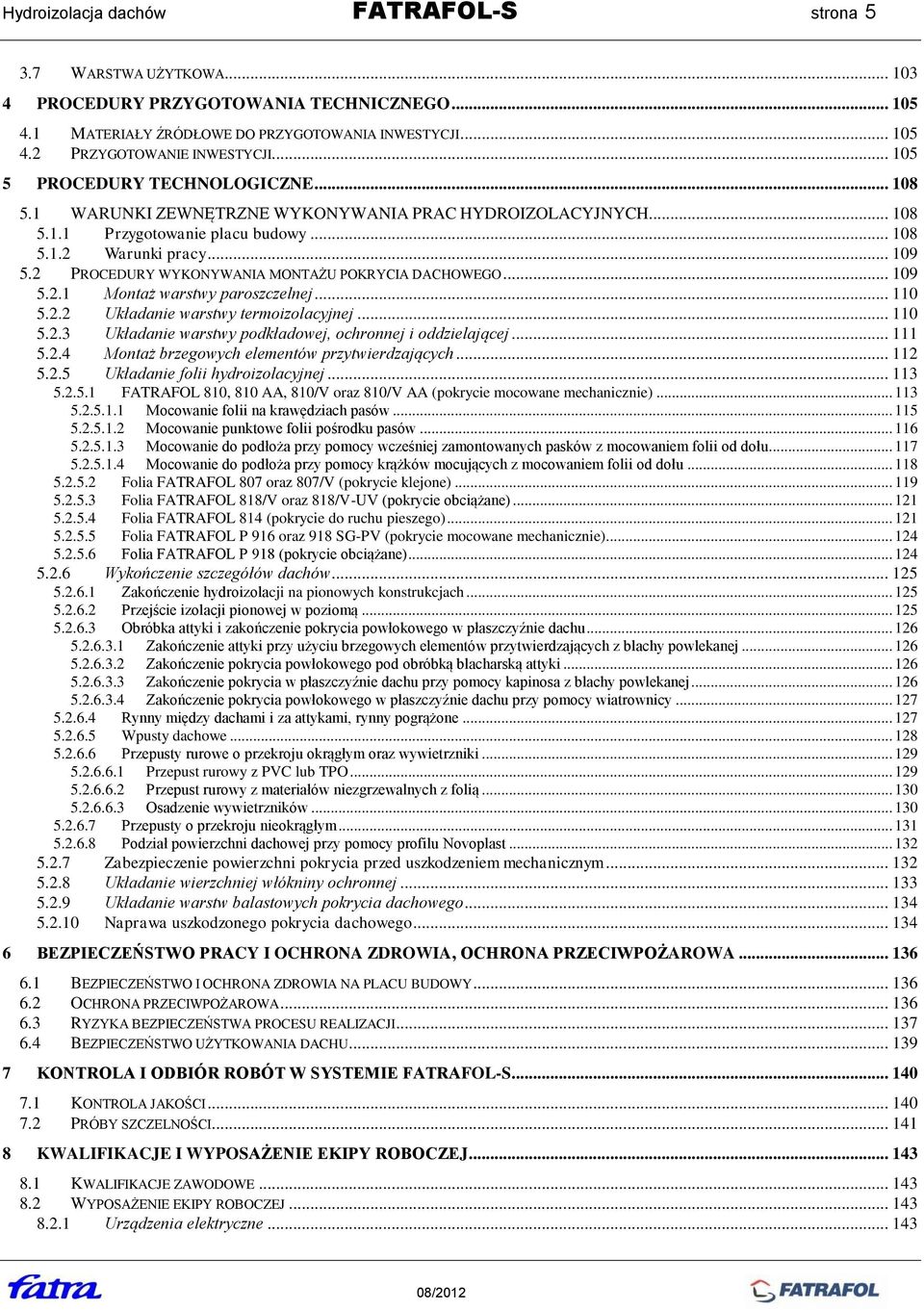 2 PROCEDURY WYKONYWANIA MONTAŻU POKRYCIA DACHOWEGO... 109 5.2.1 Montaż warstwy paroszczelnej... 110 5.2.2 Układanie warstwy termoizolacyjnej... 110 5.2.3 Układanie warstwy podkładowej, ochronnej i oddzielającej.