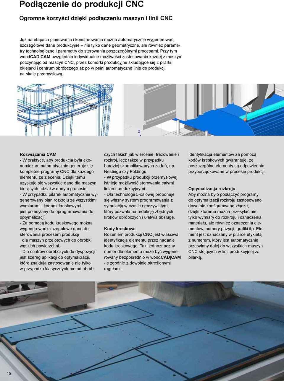 Przy tym woodcad CAM uwzględnia indywidualne możliwości zastosowania każdej z maszyn: poczynając od maszyn CNC, przez komórki produkcyjne składające się z pilarki, oklejarki i centrum obróbczego aż