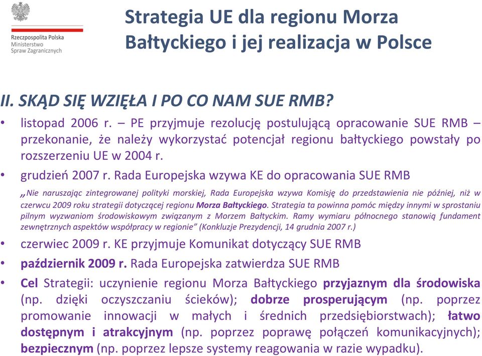 Rada Europejska wzywa KE do opracowania SUE RMB Nie naruszając zintegrowanej polityki morskiej, Rada Europejska wzywa Komisję do przedstawienia nie później, niż w czerwcu 2009 roku strategii