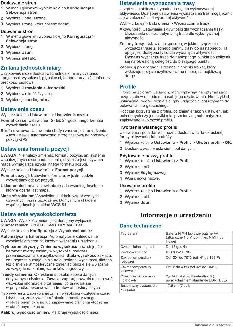 Zmiana jednostek miary Użytkownik może dostosować jednostki miary dystansu i prędkości, wysokości, głębokości, temperatury, ciśnienia oraz prędkości pionowej. 1 Wybierz Ustawienia > Jednostki.