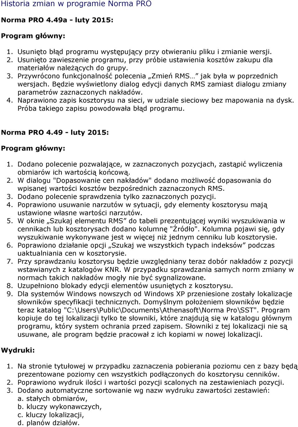Naprawiono zapis kosztorysu na sieci, w udziale sieciowy bez mapowania na dysk. Próba takiego zapisu powodowała błąd programu. Norma PRO 4.49 - luty 2015: 1.