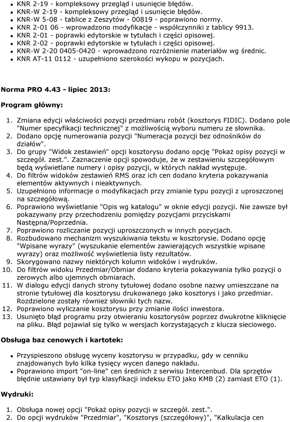 KNR-W 2-20 0405-0420 - wprowadzono rozróżnienie materiałów wg średnic. KNR AT-11 0112 - uzupełniono szerokości wykopu w pozycjach. Norma PRO 4.43 - lipiec 2013: 1.