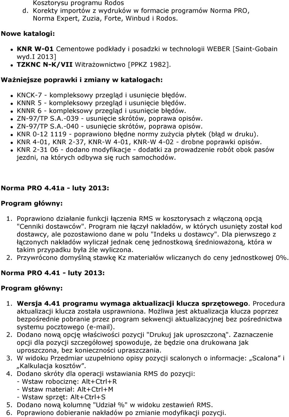 Ważniejsze poprawki i zmiany w katalogach: KNCK-7 - kompleksowy przegląd i usunięcie błędów. KNNR 5 - kompleksowy przegląd i usunięcie błędów. KNNR 6 - kompleksowy przegląd i usunięcie błędów.