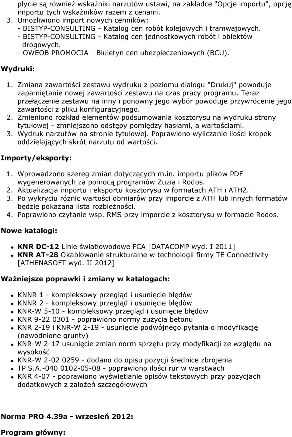 - OWEOB PROMOCJA - Biuletyn cen ubezpieczeniowych (BCU). Wydruki: 1. Zmiana zawartości zestawu wydruku z poziomu dialogu "Drukuj" powoduje zapamiętanie nowej zawartości zestawu na czas pracy programu.