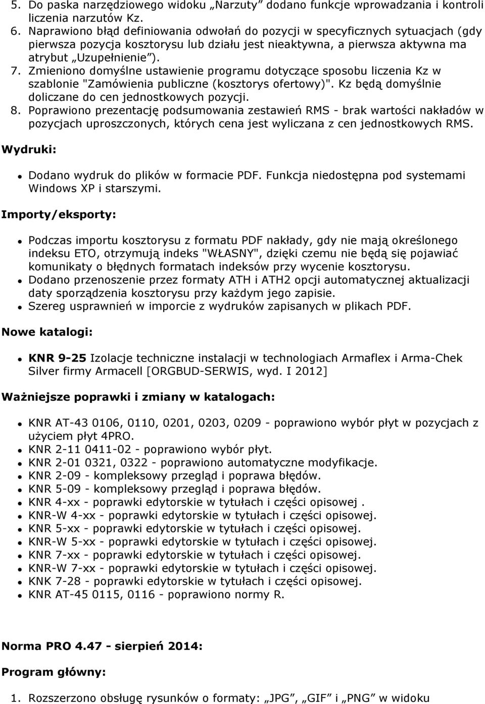 Zmieniono domyślne ustawienie programu dotyczące sposobu liczenia Kz w szablonie "Zamówienia publiczne (kosztorys ofertowy)". Kz będą domyślnie doliczane do cen jednostkowych pozycji. 8.