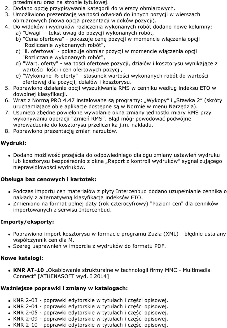 Do widoków i wydruków rozliczenia wykonanych robót dodano nowe kolumny: a) "Uwagi" - tekst uwag do pozycji wykonanych robót, b) "Cena ofertowa" - pokazuje cenę pozycji w momencie włączenia opcji