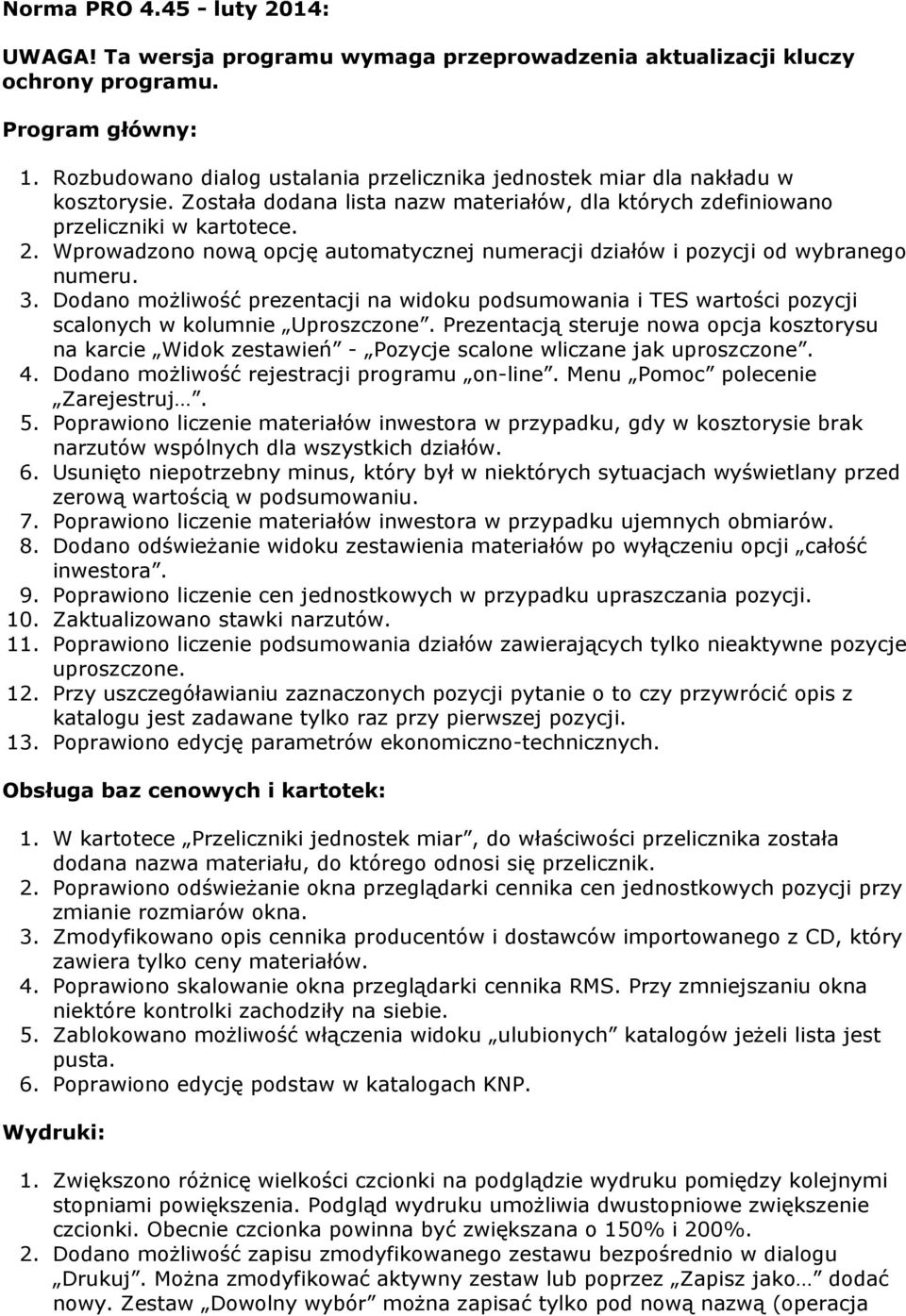 Wprowadzono nową opcję automatycznej numeracji działów i pozycji od wybranego numeru. 3. Dodano możliwość prezentacji na widoku podsumowania i TES wartości pozycji scalonych w kolumnie Uproszczone.