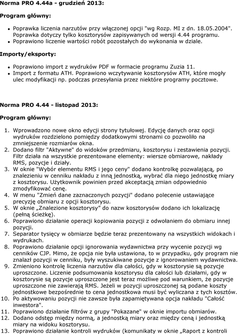 Poprawiono wczytywanie kosztorysów ATH, które mogły ulec modyfikacji np. podczas przesyłania przez niektóre programy pocztowe. Norma PRO 4.44 - listopad 2013: 1.
