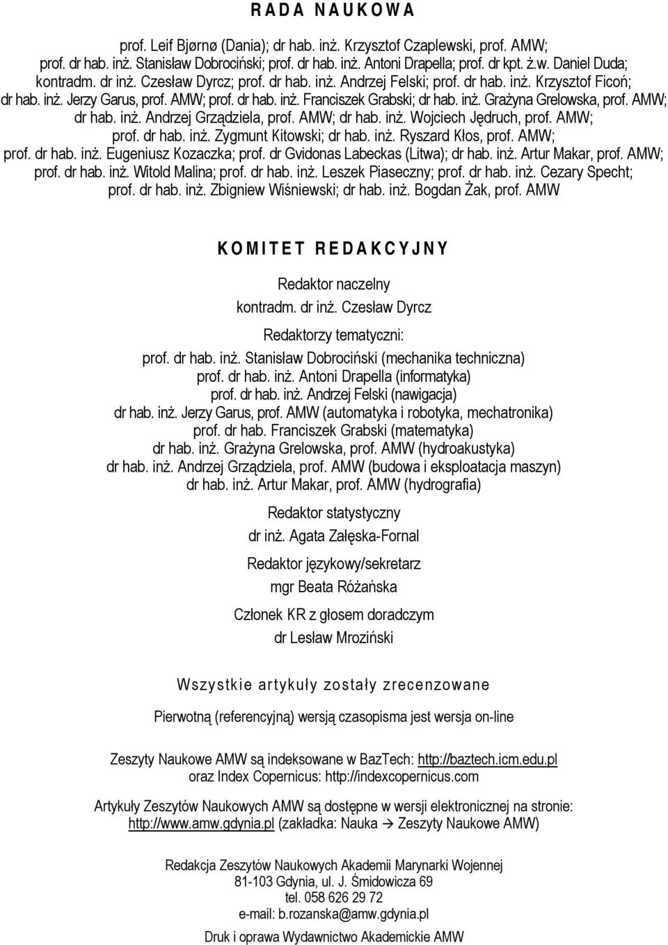 AMW; dr hab. inż. Andrzej Grządziela, prof. AMW; dr hab. inż. Wojciech Jędruch, prof. AMW; prof. dr hab. inż. Zygmunt Kitowski; dr hab. inż. Ryszard Kłos, prof. AMW; prof. dr hab. inż. Eugeniusz Kozaczka; prof.