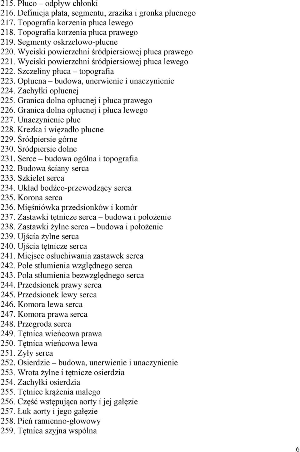 Zachyłki opłucnej 225. Granica dolna opłucnej i płuca prawego 226. Granica dolna opłucnej i płuca lewego 227. Unaczynienie płuc 228. Krezka i więzadło płucne 229. Śródpiersie górne 230.