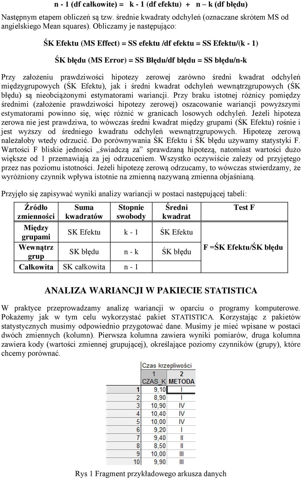 średni kwadrat odchyleń międzygrupowych (ŚK Efektu), jak i średni kwadrat odchyleń wewnątrzgrupowych (ŚK błędu) są nieobciążonymi estymatorami wariancji.