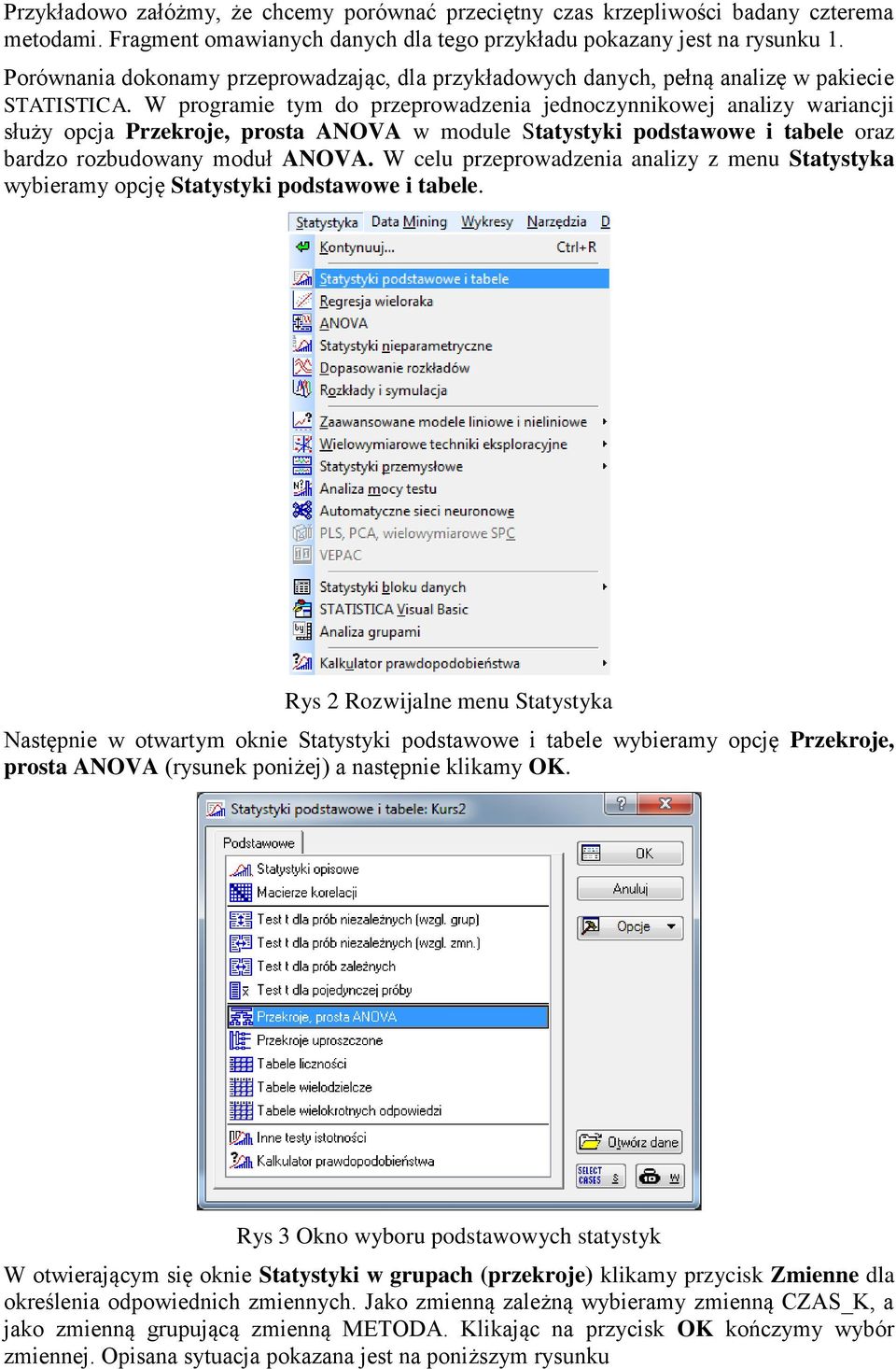 W programie tym do przeprowadzenia jednoczynnikowej analizy wariancji służy opcja Przekroje, prosta ANOVA w module Statystyki podstawowe i tabele oraz bardzo rozbudowany moduł ANOVA.