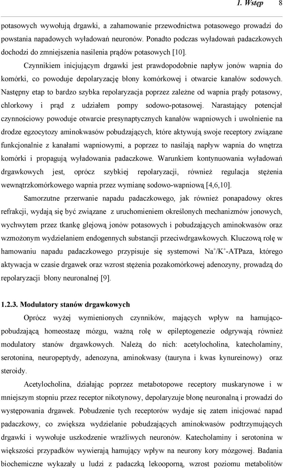 Czynnikiem inicjującym drgawki jest prawdopodobnie napływ jonów wapnia do komórki, co powoduje depolaryzację błony komórkowej i otwarcie kanałów sodowych.