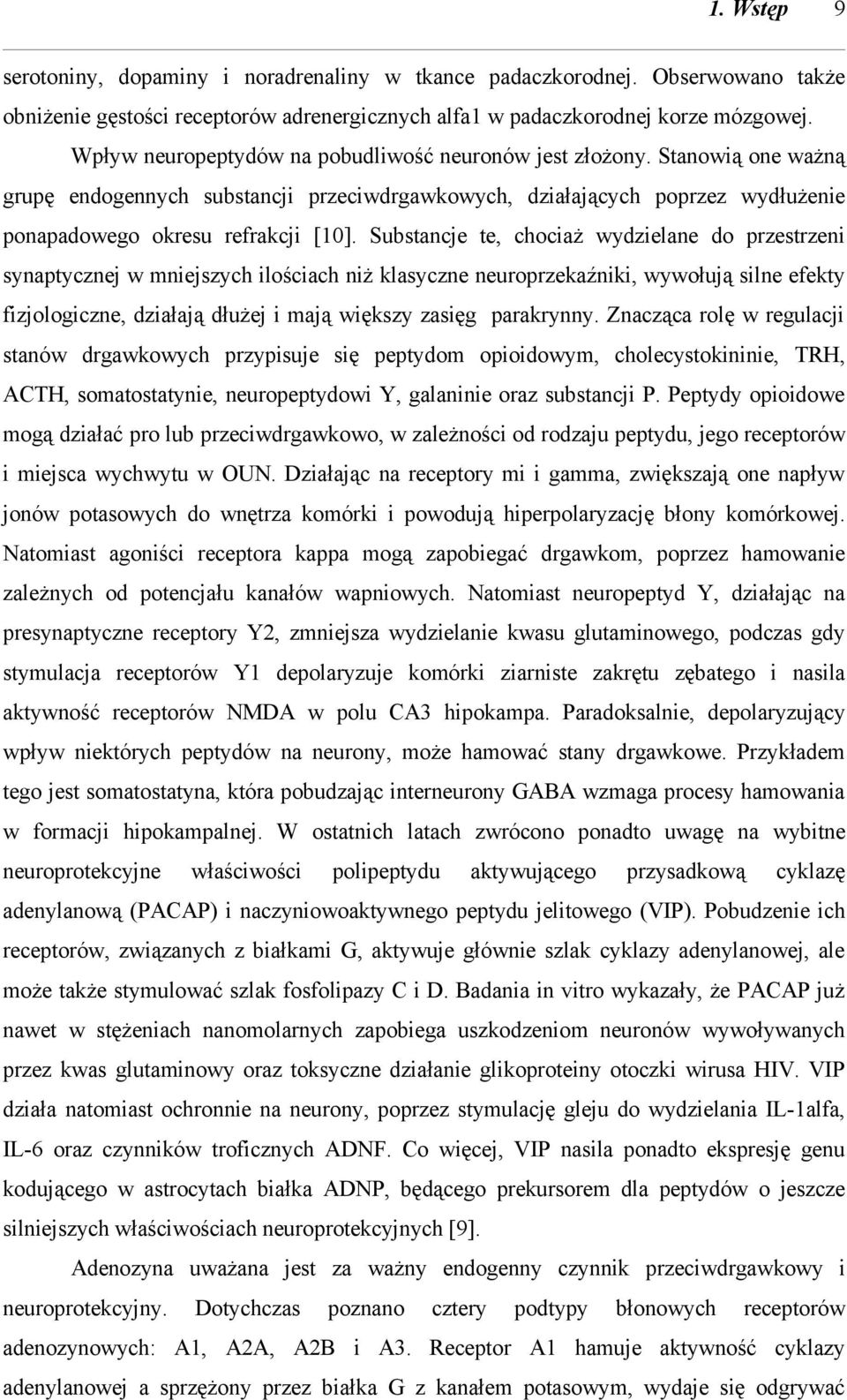 Substancje te, chociaż wydzielane do przestrzeni synaptycznej w mniejszych ilościach niż klasyczne neuroprzekaźniki, wywołują silne efekty fizjologiczne, działają dłużej i mają większy zasięg