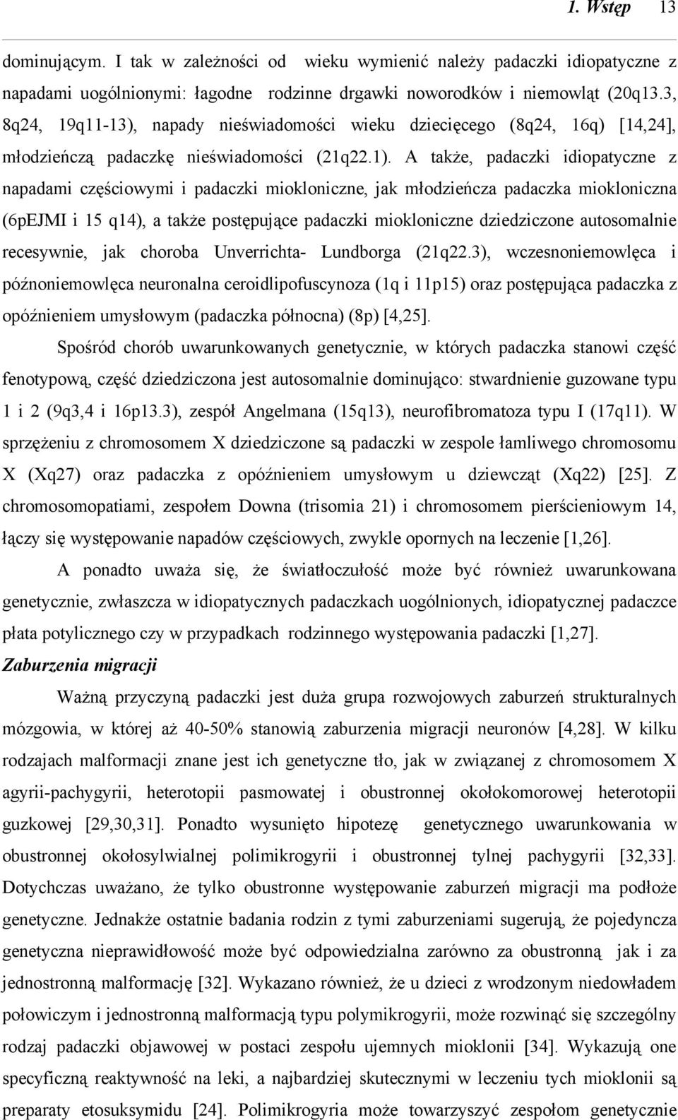 A także, padaczki idiopatyczne z napadami częściowymi i padaczki miokloniczne, jak młodzieńcza padaczka miokloniczna (6pEJMI i 15 q14), a także postępujące padaczki miokloniczne dziedziczone