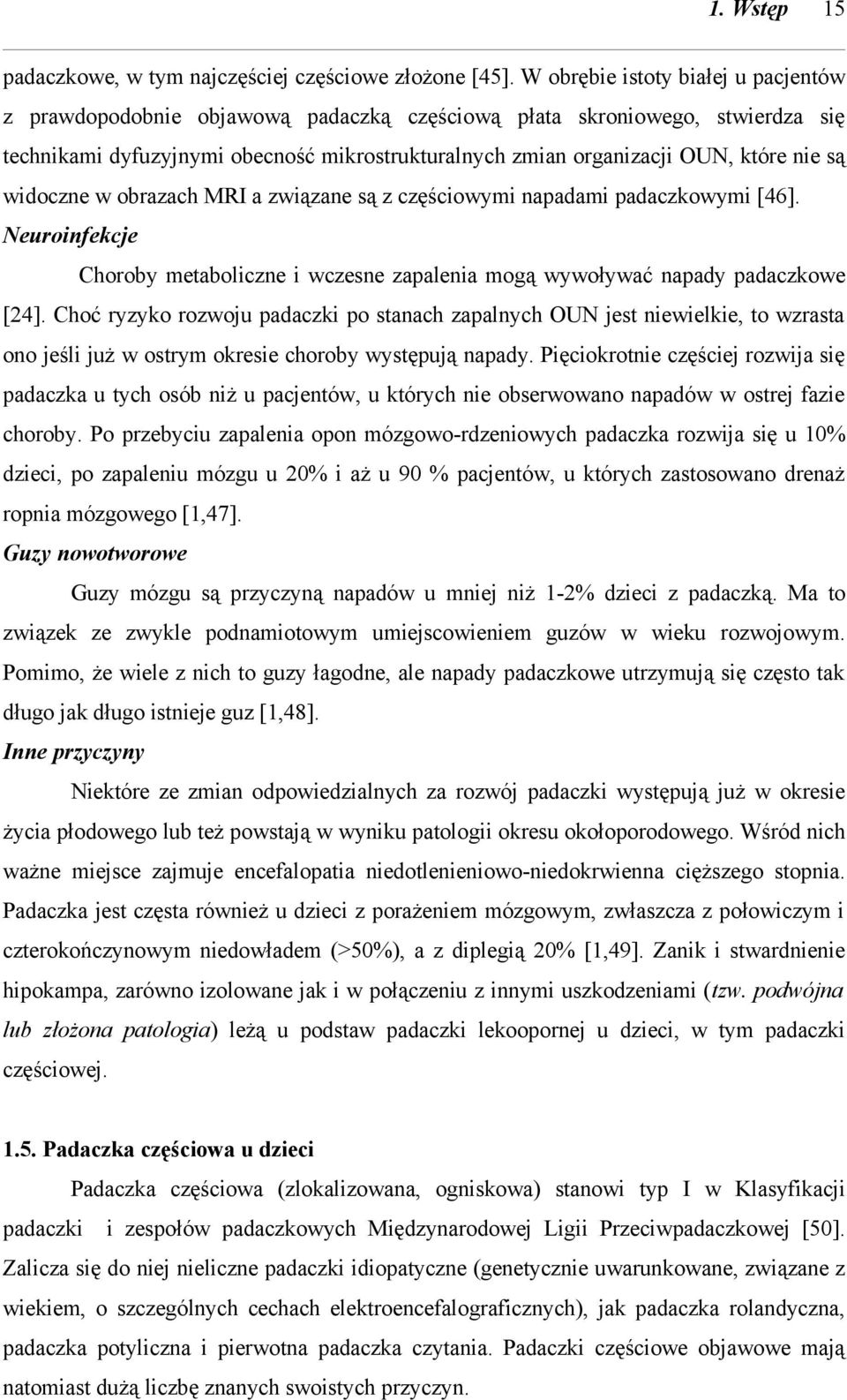 są widoczne w obrazach MRI a związane są z częściowymi napadami padaczkowymi [46]. Neuroinfekcje Choroby metaboliczne i wczesne zapalenia mogą wywoływać napady padaczkowe [24].