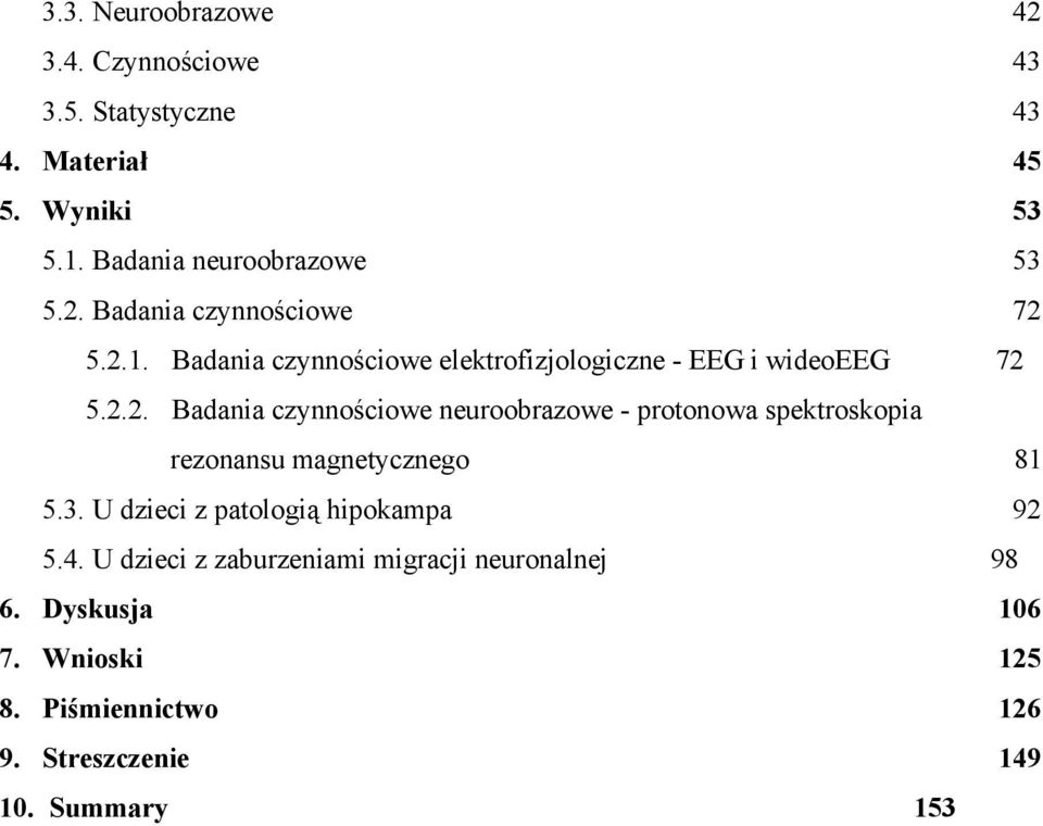 3. U dzieci z patologią hipokampa 92 5.4. U dzieci z zaburzeniami migracji neuronalnej 98 6. Dyskusja 106 7. Wnioski 125 8.