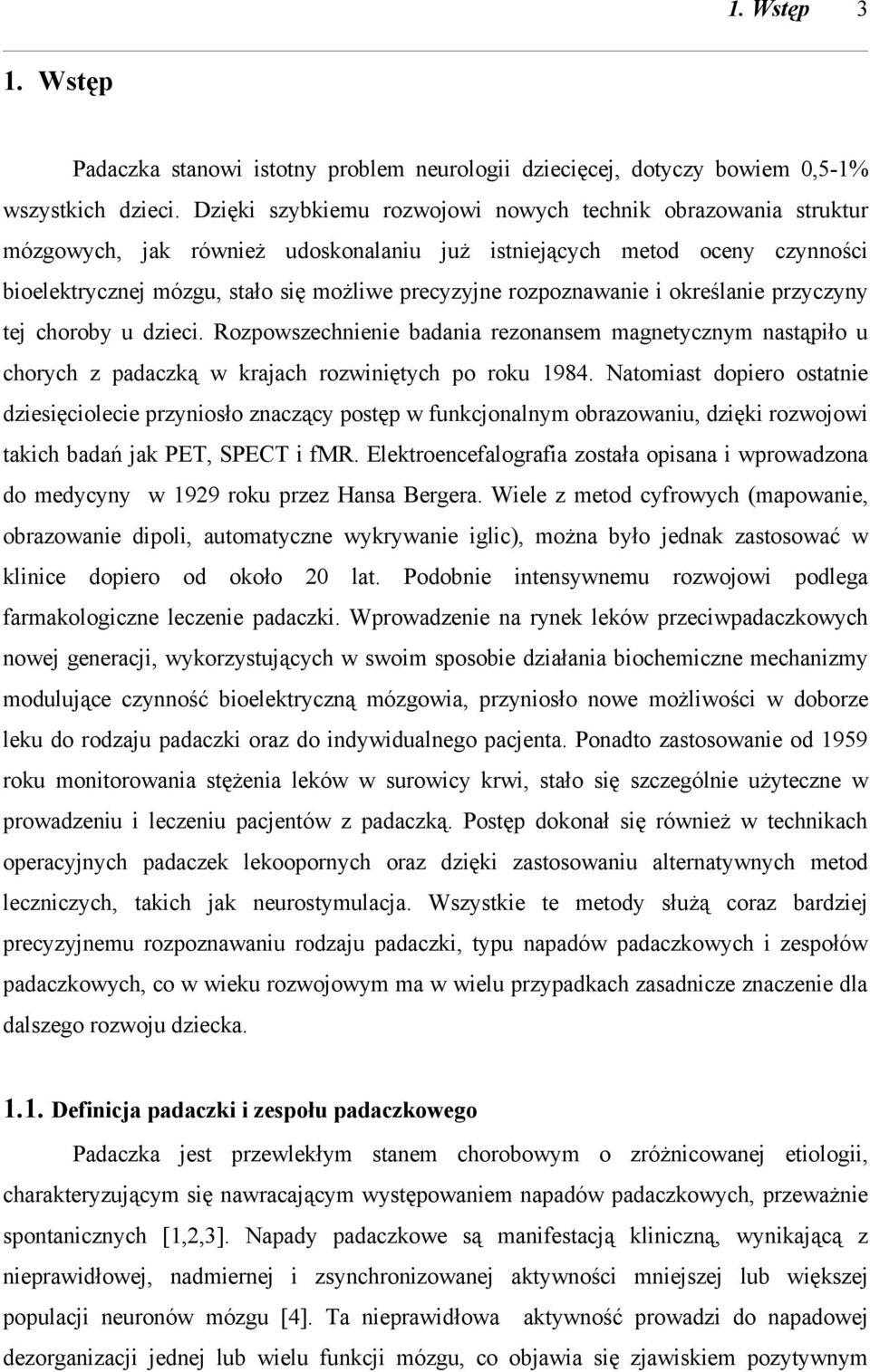 rozpoznawanie i określanie przyczyny tej choroby u dzieci. Rozpowszechnienie badania rezonansem magnetycznym nastąpiło u chorych z padaczką w krajach rozwiniętych po roku 1984.