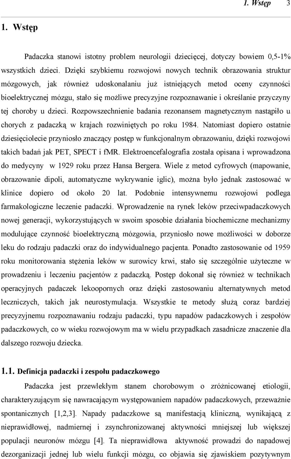 rozpoznawanie i określanie przyczyny tej choroby u dzieci. Rozpowszechnienie badania rezonansem magnetycznym nastąpiło u chorych z padaczką w krajach rozwiniętych po roku 1984.