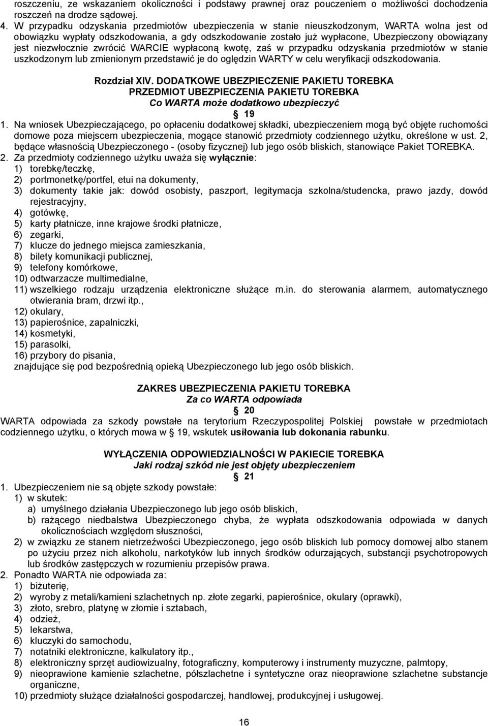 niezwłocznie zwrócić WARCIE wypłaconą kwotę, zaś w przypadku odzyskania przedmiotów w stanie uszkodzonym lub zmienionym przedstawić je do oględzin WARTY w celu weryfikacji odszkodowania. Rozdział XIV.