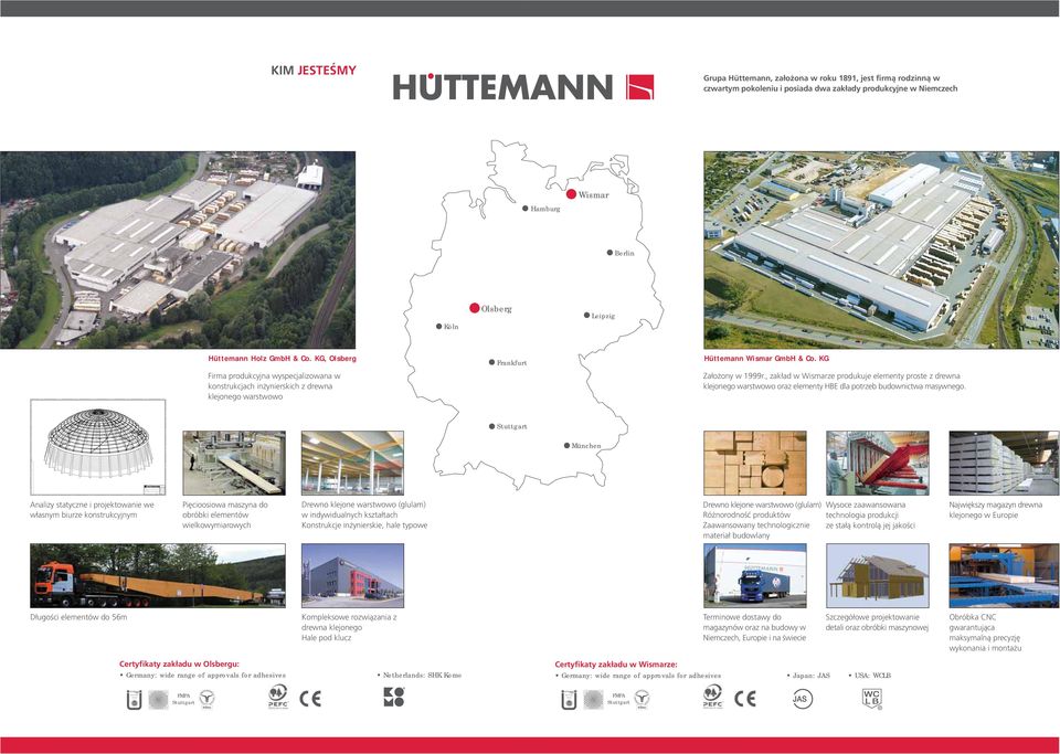 , zakład w Wismarze produkuje elementy proste z drewna klejonego warstwowo oraz elementy HBE dla potrzeb budownictwa masywnego.