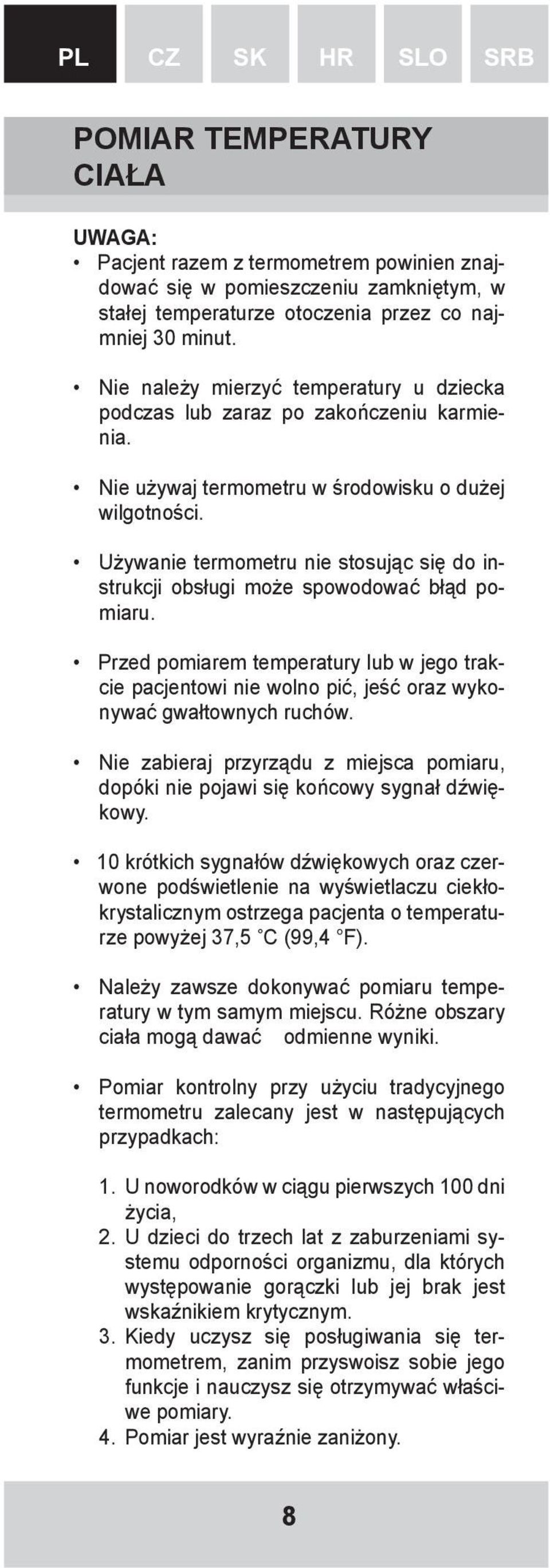 Używanie termometru nie stosując się do instrukcji obsługi może spowodować błąd pomiaru. Przed pomiarem temperatury lub w jego trakcie pacjentowi nie wolno pić, jeść oraz wykonywać gwałtownych ruchów.