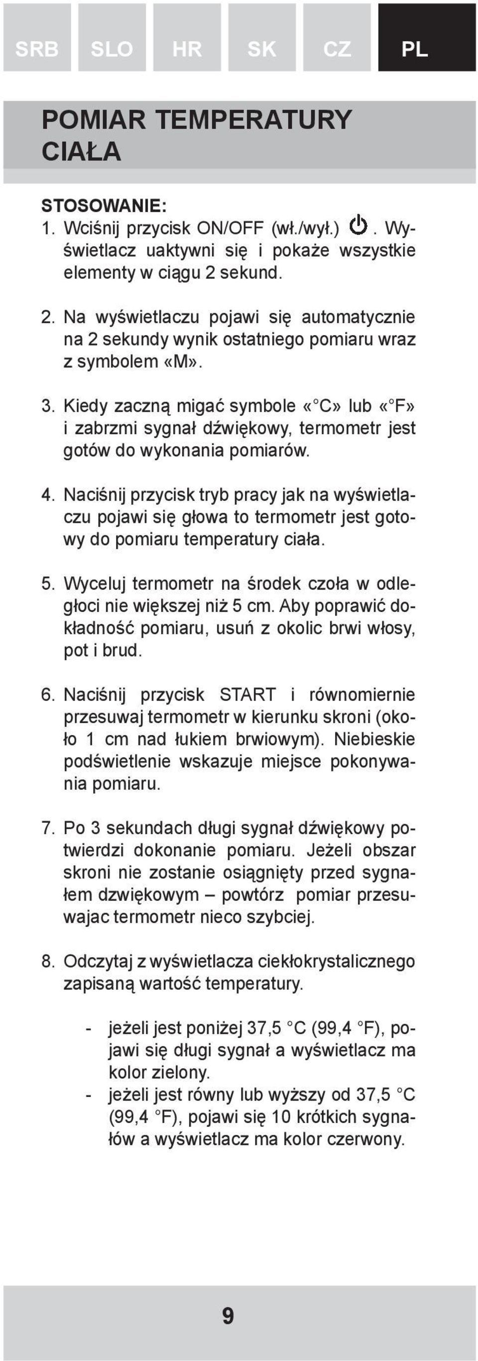 Kiedy zaczną migać symbole «C» lub «F» i zabrzmi sygnał dźwiękowy, termometr jest gotów do wykonania pomiarów. 4.
