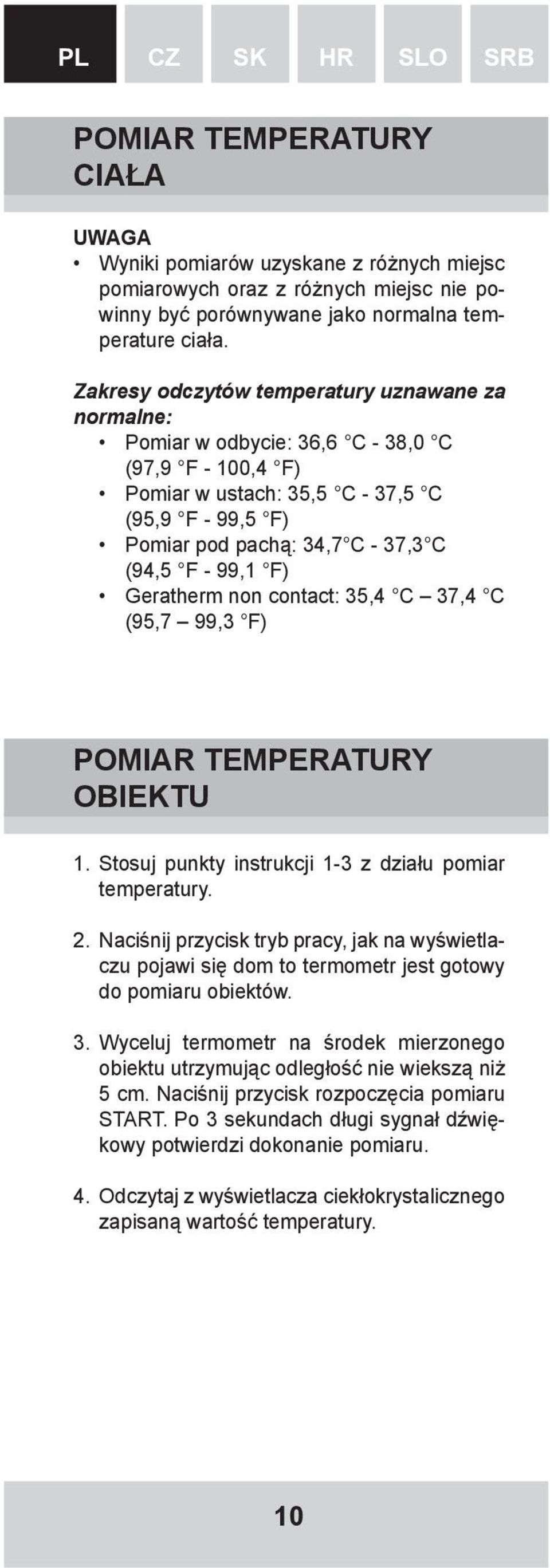 99,1 F) Geratherm non contact: 35,4 C 37,4 C (95,7 99,3 F) POMIAR TEMPERATURY OBIEKTU 1. Stosuj punkty instrukcji 1-3 z działu pomiar temperatury. 2.