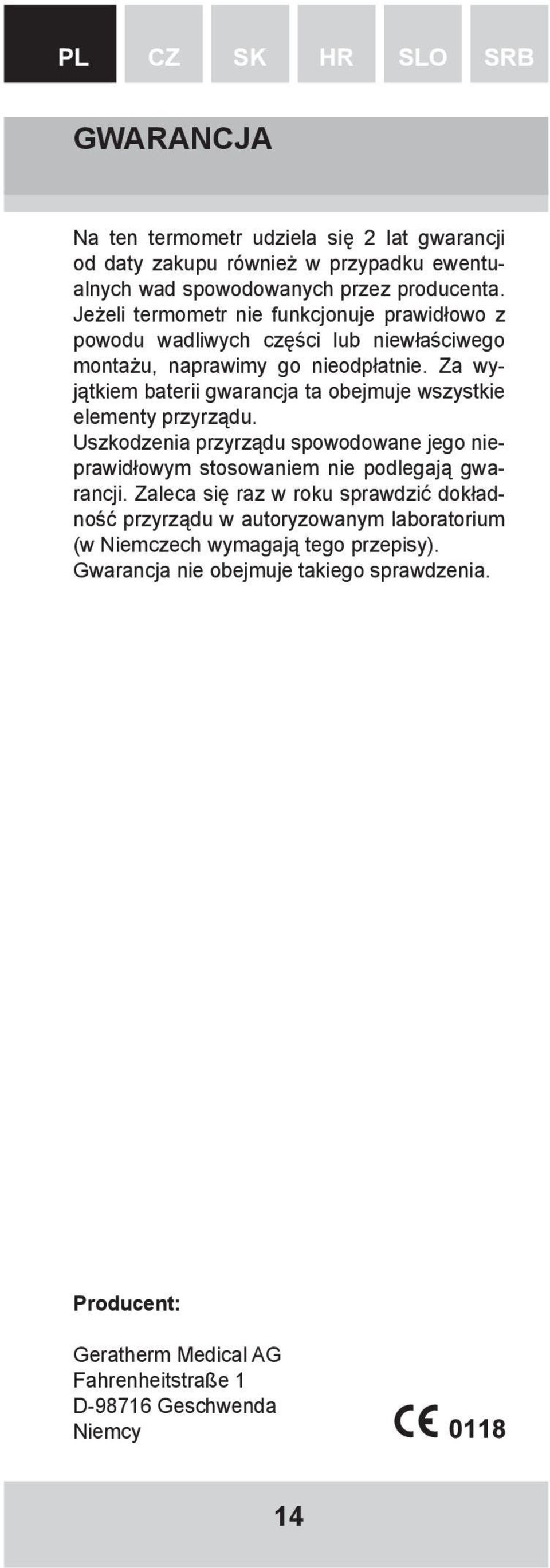 Za wyjątkiem baterii gwarancja ta obejmuje wszystkie elementy przyrządu. Uszkodzenia przyrządu spowodowane jego nieprawidłowym stosowaniem nie podlegają gwarancji.