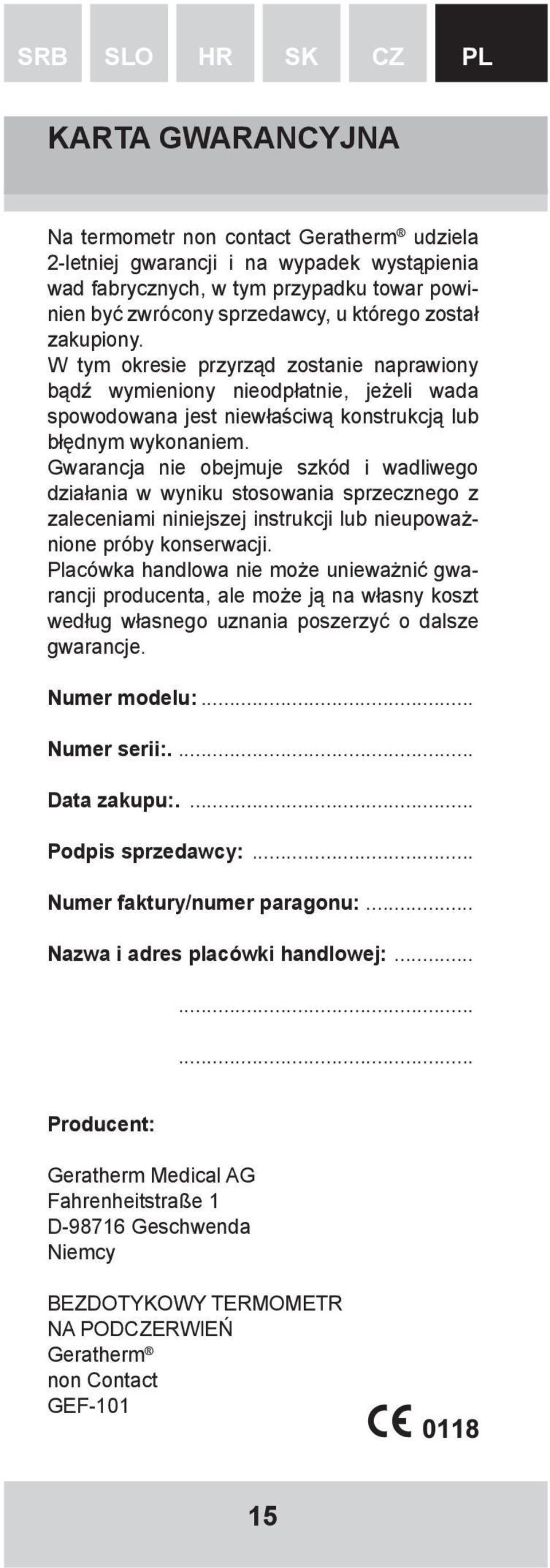Gwarancja nie obejmuje szkód i wadliwego działania w wyniku stosowania sprzecznego z zaleceniami niniejszej instrukcji lub nieupoważnione próby konserwacji.