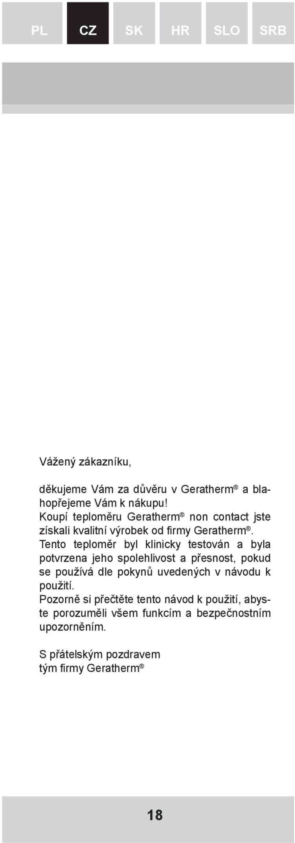 Tento teploměr byl klinicky testován a byla potvrzena jeho spolehlivost a přesnost, pokud se používá dle pokynů