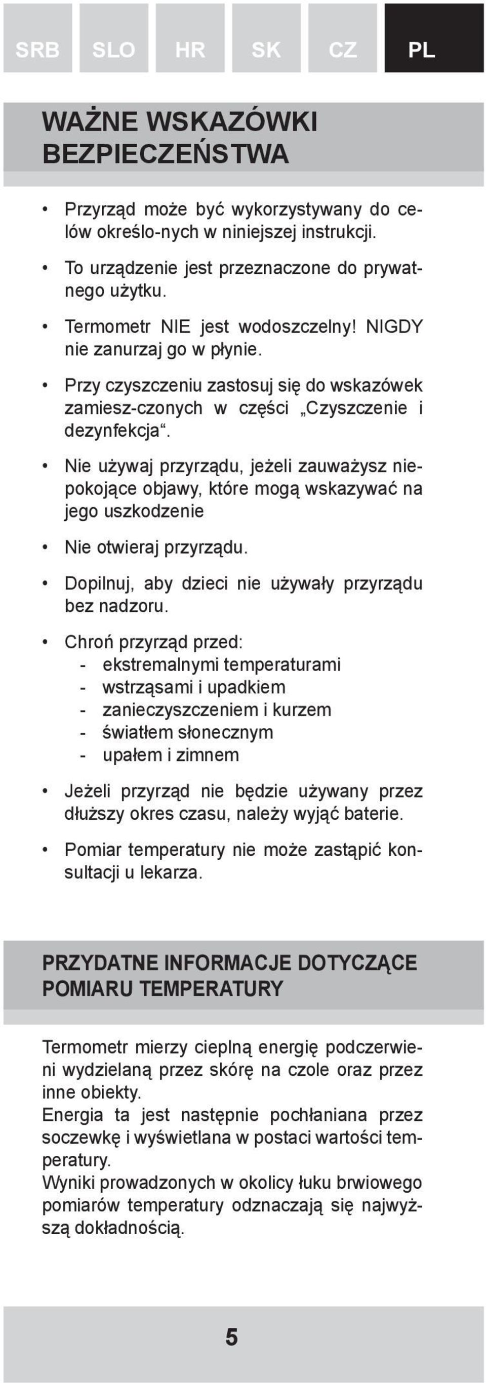Nie używaj przyrządu, jeżeli zauważysz niepokojące objawy, które mogą wskazywać na jego uszkodzenie Nie otwieraj przyrządu. Dopilnuj, aby dzieci nie używały przyrządu bez nadzoru.