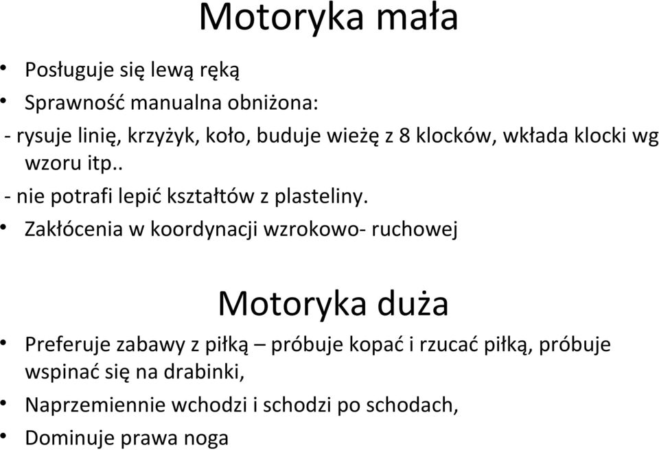 Zakłócenia w koordynacji wzrokowo- ruchowej Motoryka duża Preferuje zabawy z piłką próbuje kopać i