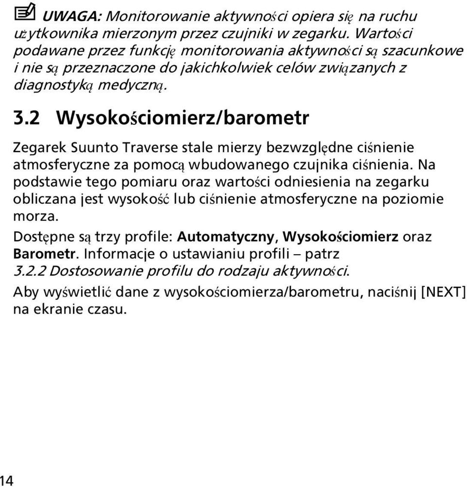 2 Wysokościomierz/barometr Zegarek Suunto Traverse stale mierzy bezwzględne ciśnienie atmosferyczne za pomocą wbudowanego czujnika ciśnienia.