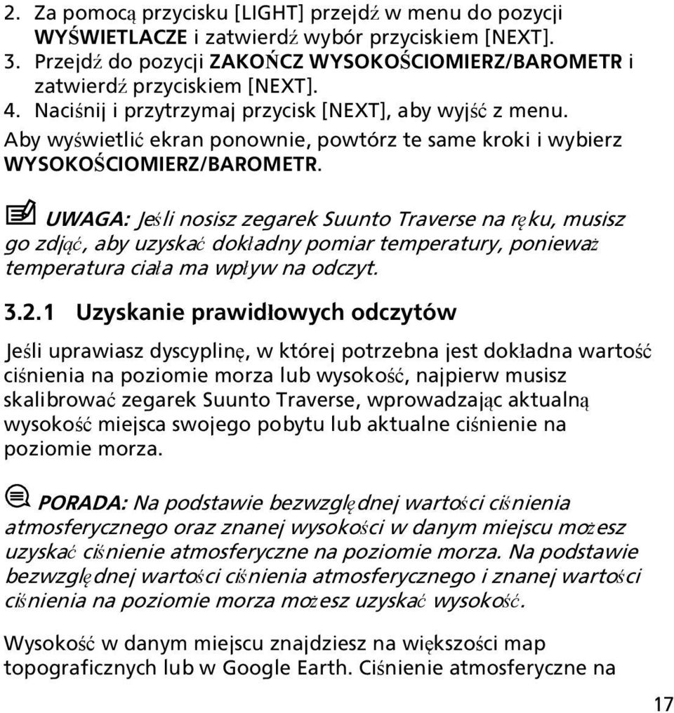 UWAGA: Jeśli nosisz zegarek Suunto Traverse na ręku, musisz go zdjąć, aby uzyskać dokładny pomiar temperatury, ponieważ temperatura ciała ma wpływ na odczyt. 3.2.