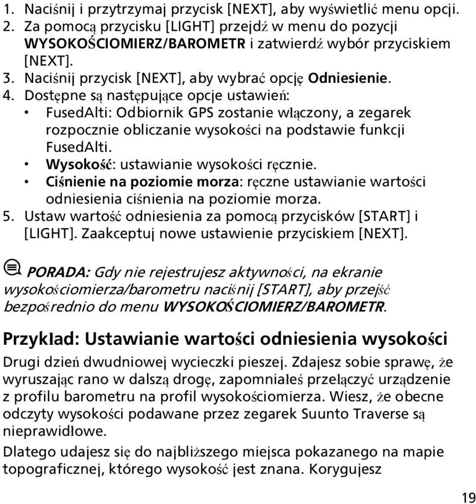 Dostępne są następujące opcje ustawień: FusedAlti: Odbiornik GPS zostanie włączony, a zegarek rozpocznie obliczanie wysokości na podstawie funkcji FusedAlti. Wysokość: ustawianie wysokości ręcznie.