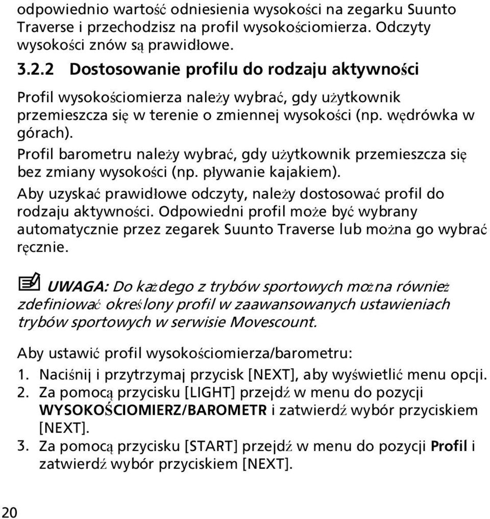Profil barometru należy wybrać, gdy użytkownik przemieszcza się bez zmiany wysokości (np. pływanie kajakiem). Aby uzyskać prawidłowe odczyty, należy dostosować profil do rodzaju aktywności.