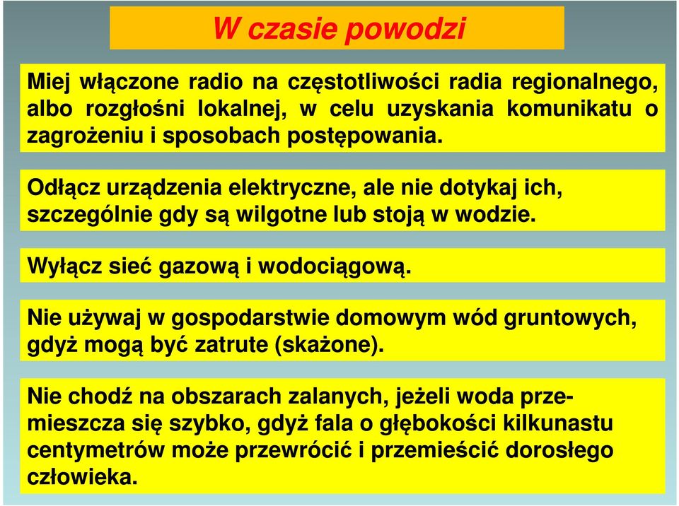 Wyłącz sieć gazową i wodociągową. Nie używaj w gospodarstwie domowym wód gruntowych, gdyż mogą być zatrute (skażone).