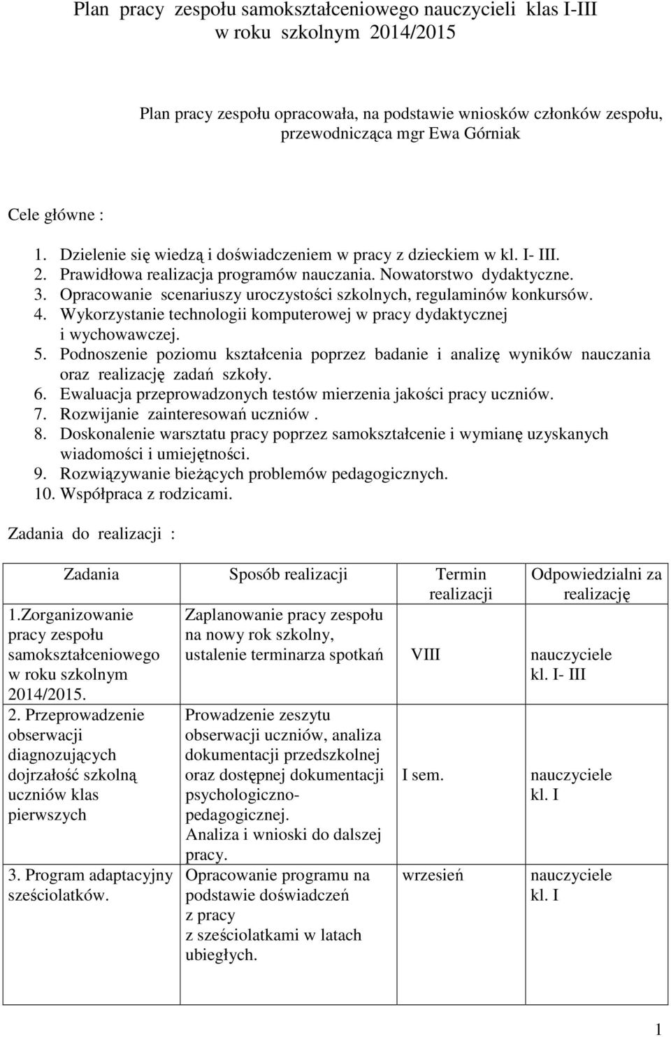 4. Wykorzystanie technologii komputerowej w pracy dydaktycznej i wychowawczej. 5. Podnoszenie poziomu kształcenia poprzez badanie i analizę wyników nauczania oraz realizację zadań szkoły. 6.