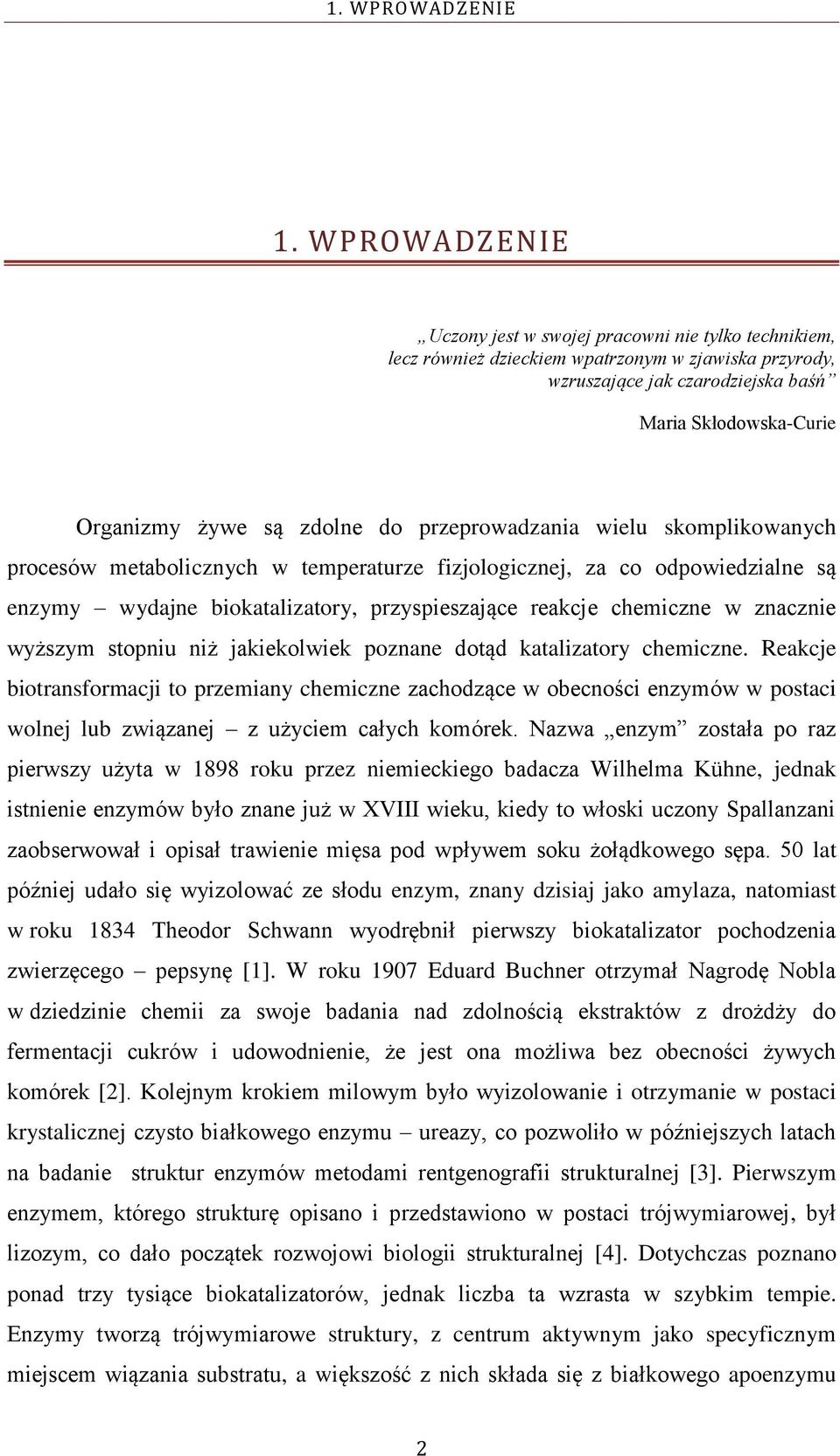 zdolne do przeprowadzania wielu skomplikowanych procesów metabolicznych w temperaturze fizjologicznej, za co odpowiedzialne są enzymy wydajne biokatalizatory, przyspieszające reakcje chemiczne w