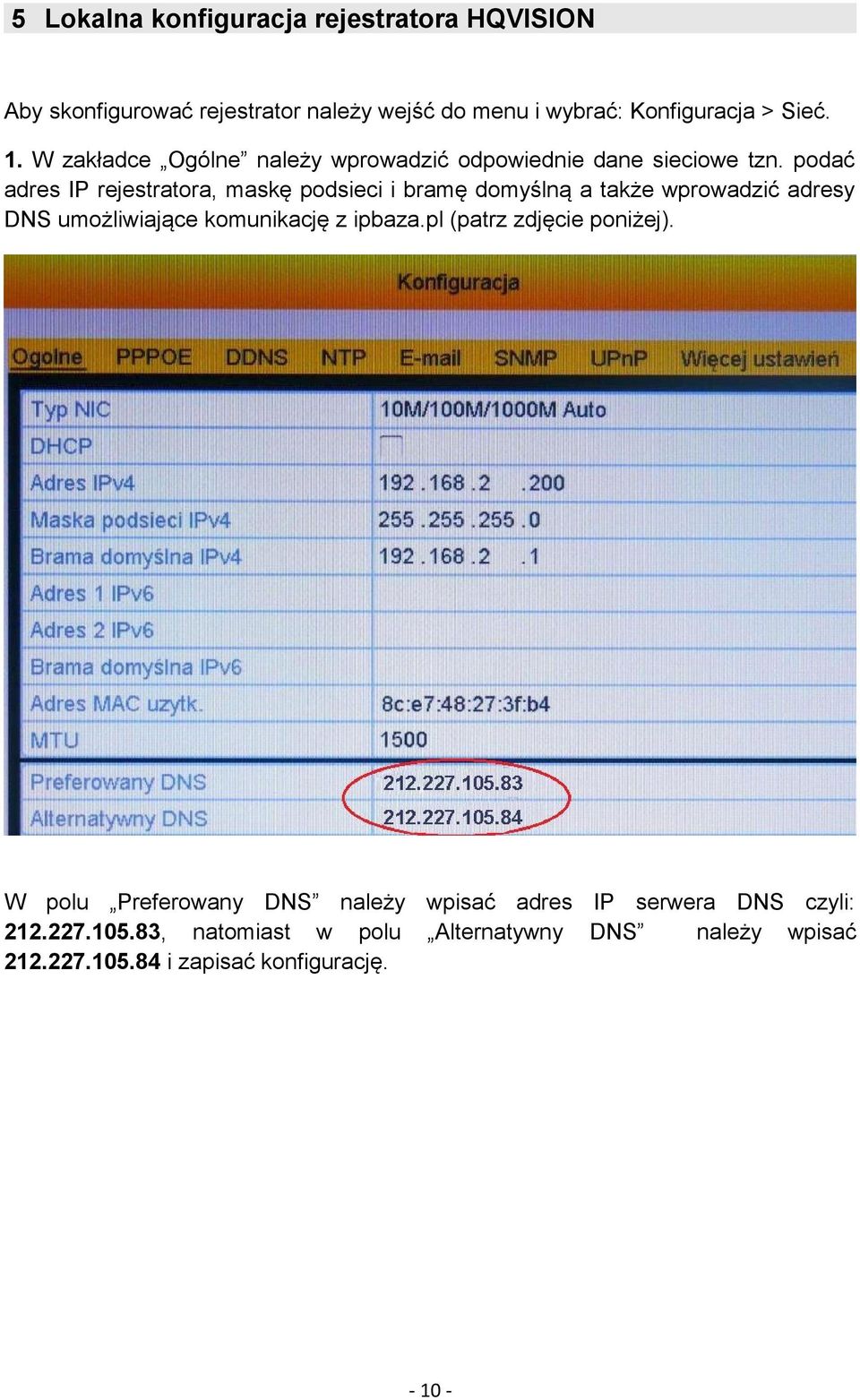 podać adres IP rejestratora, maskę podsieci i bramę domyślną a także wprowadzić adresy DNS umożliwiające komunikację z ipbaza.